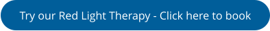 Try our Red Light Therapy - Click here to book
